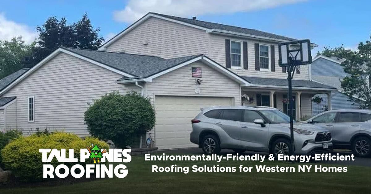 Environmentally-Friendly & Energy-Efficient Roofing Solutions for Western NY Homes